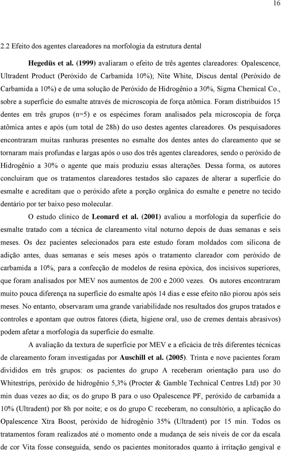 de Hidrogênio a 30%, Sigma Chemical Co., sobre a superfície do esmalte através de microscopia de força atômica.