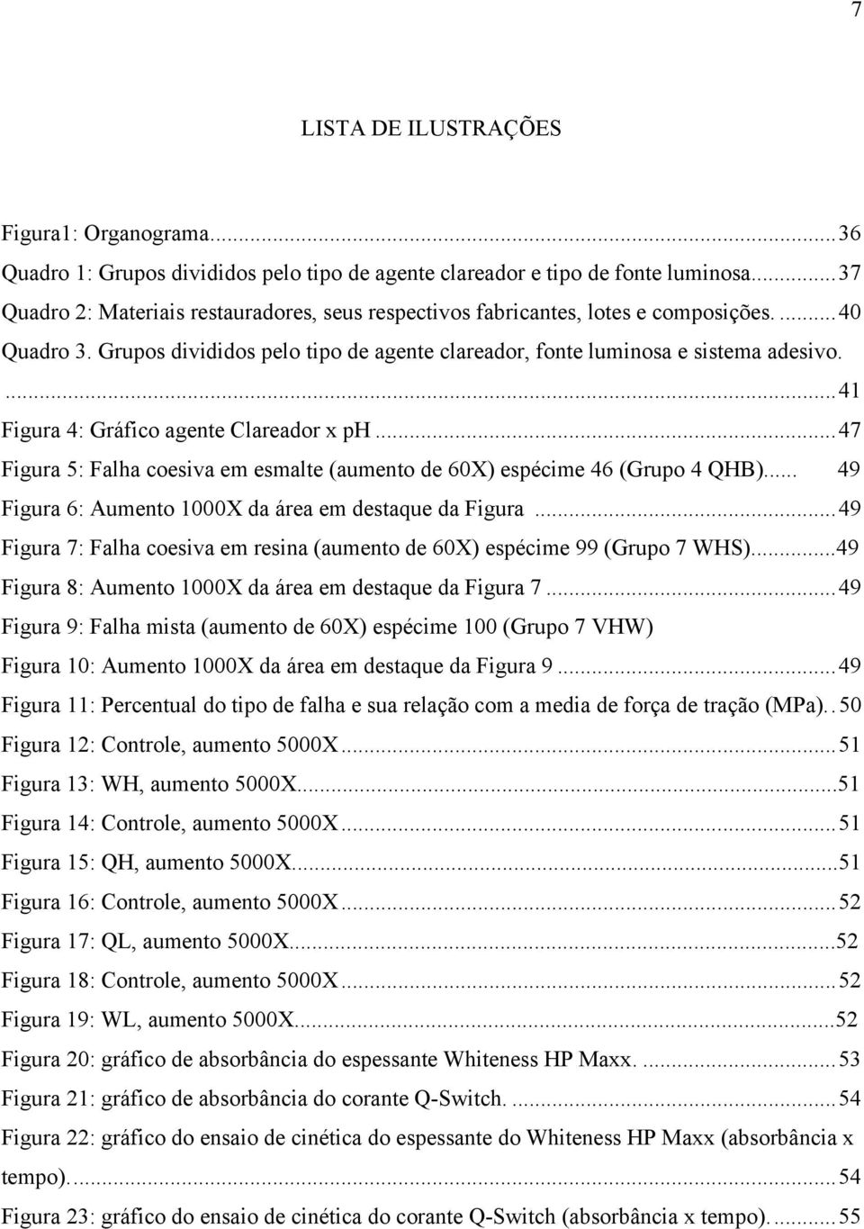 ... 41 Figura 4: Gráfico agente Clareador x ph... 47 Figura 5: Falha coesiva em esmalte (aumento de 60X) espécime 46 (Grupo 4 QHB)... 49 Figura 6: Aumento 1000X da área em destaque da Figura.