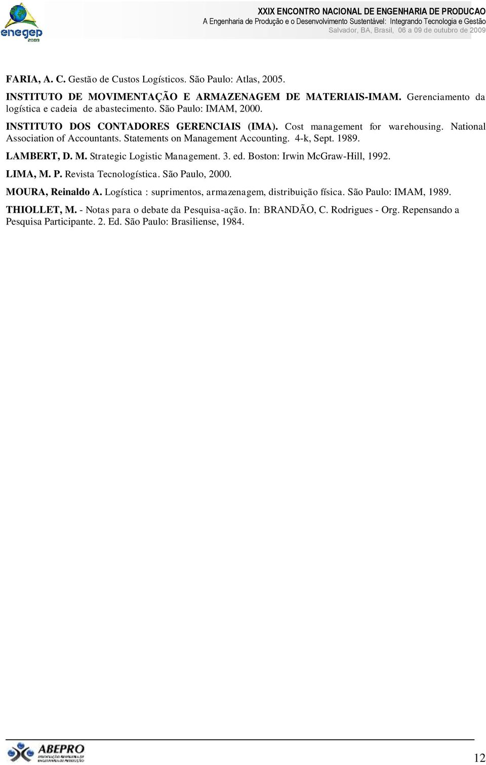 LAMBERT, D. M. Strategic Logistic Management. 3. ed. Boston: Irwin McGraw-Hill, 1992. LIMA, M. P. Revista Tecnologística. São Paulo, 2000. MOURA, Reinaldo A.