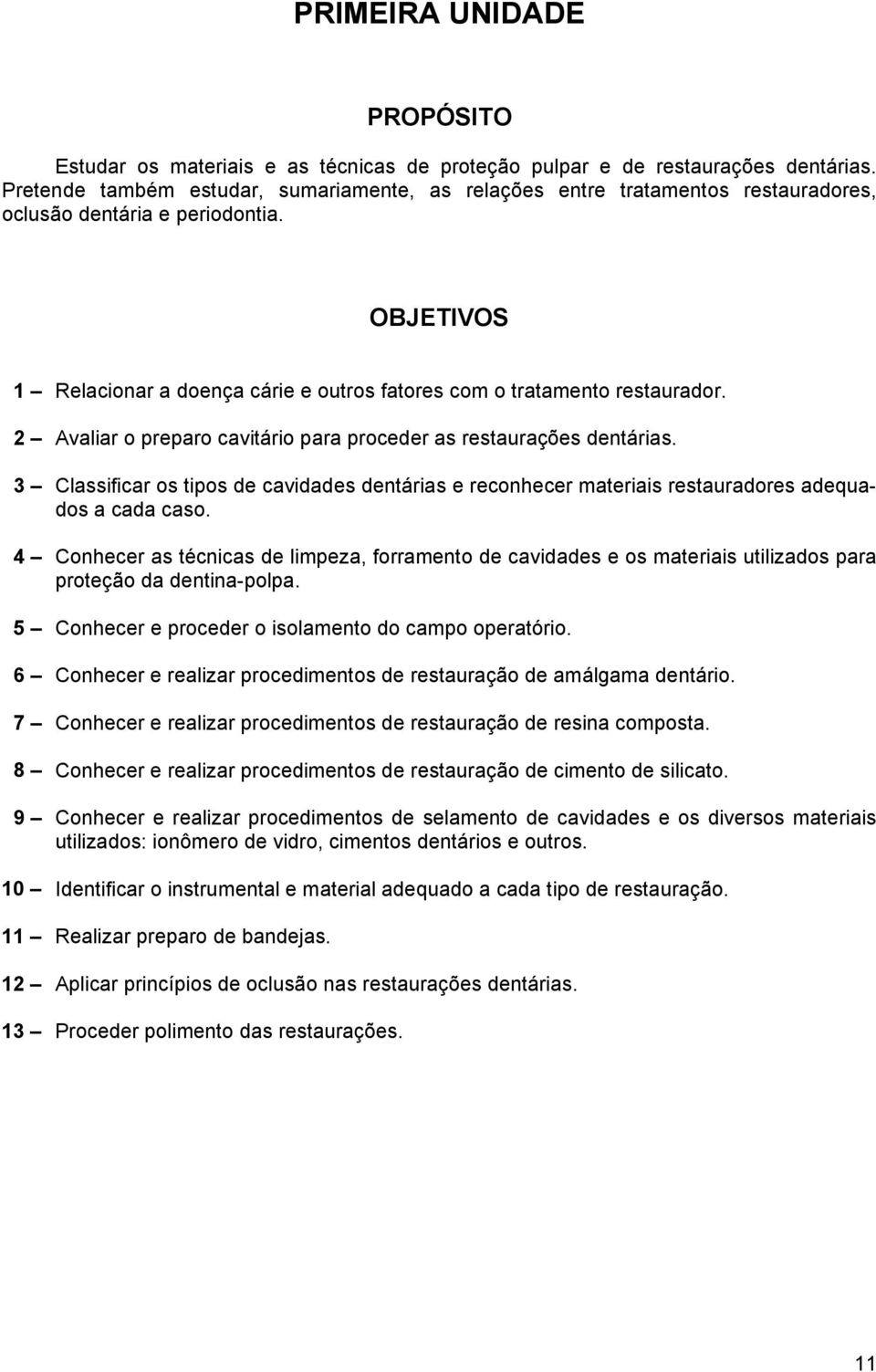 2 Avaliar o preparo cavitário para proceder as restaurações dentárias. 3 Classificar os tipos de cavidades dentárias e reconhecer materiais restauradores adequados a cada caso.