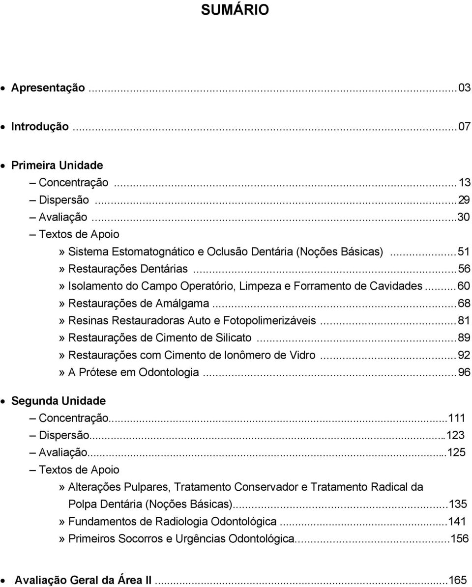 ..81» Restaurações de Cimento de Silicato...89» Restaurações com Cimento de lonômero de Vidro...92» A Prótese em Odontologia...96 Segunda Unidade Concentração...111 Dispersão...123 Avaliação.