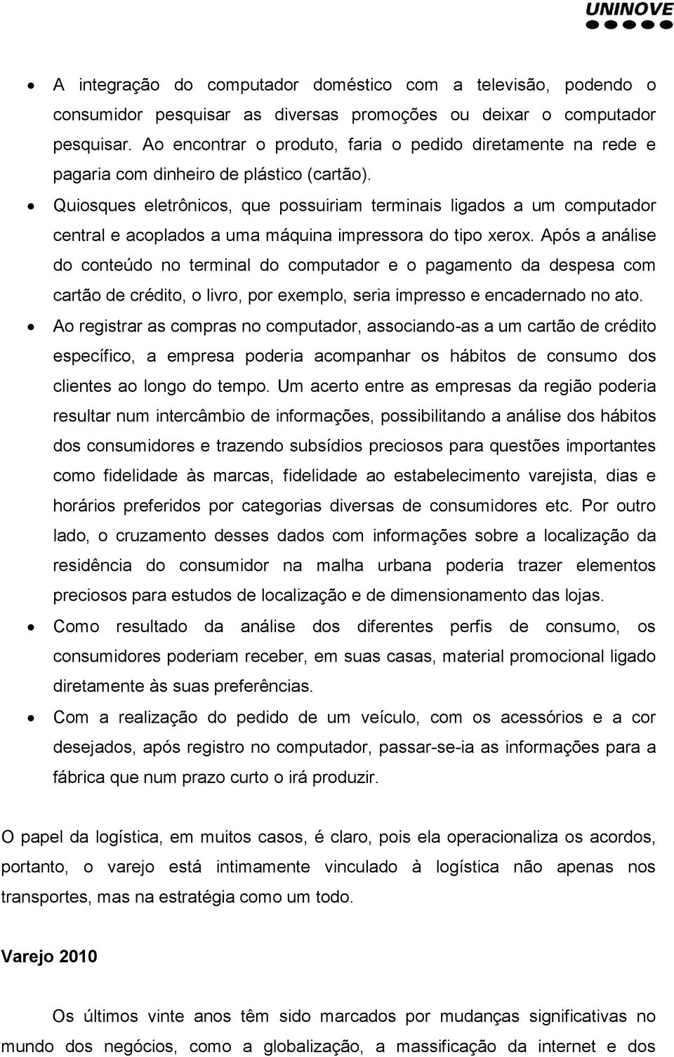 Quiosques eletrônicos, que possuiriam terminais ligados a um computador central e acoplados a uma máquina impressora do tipo xerox.