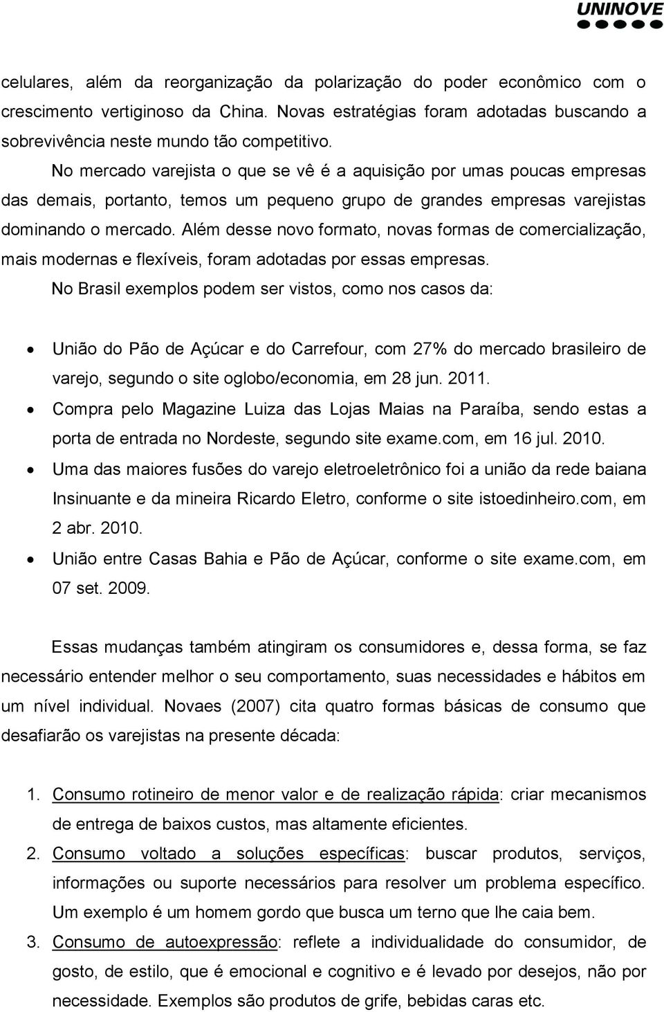 Além desse novo formato, novas formas de comercialização, mais modernas e flexíveis, foram adotadas por essas empresas.