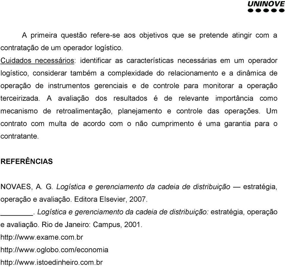 controle para monitorar a operação terceirizada. A avaliação dos resultados é de relevante importância como mecanismo de retroalimentação, planejamento e controle das operações.