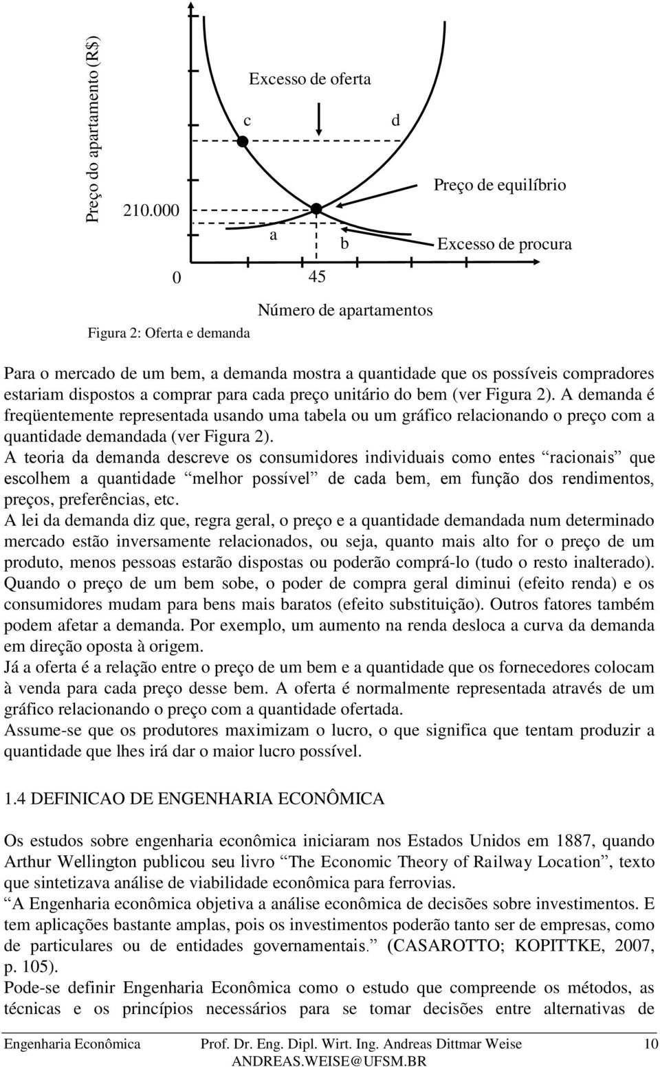 comprar para cada preço uitário do bem (ver Figura 2). A demada é freqüetemete represetada usado uma tabela ou um gráfico relacioado o preço com a quatidade demadada (ver Figura 2).