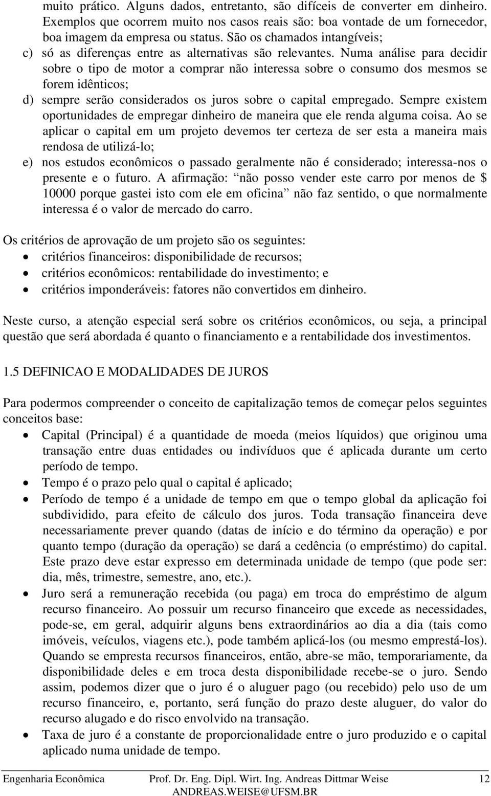 Numa aálise para decidir sobre o tipo de motor a comprar ão iteressa sobre o cosumo dos mesmos se forem idêticos; d) sempre serão cosiderados os juros sobre o capital empregado.