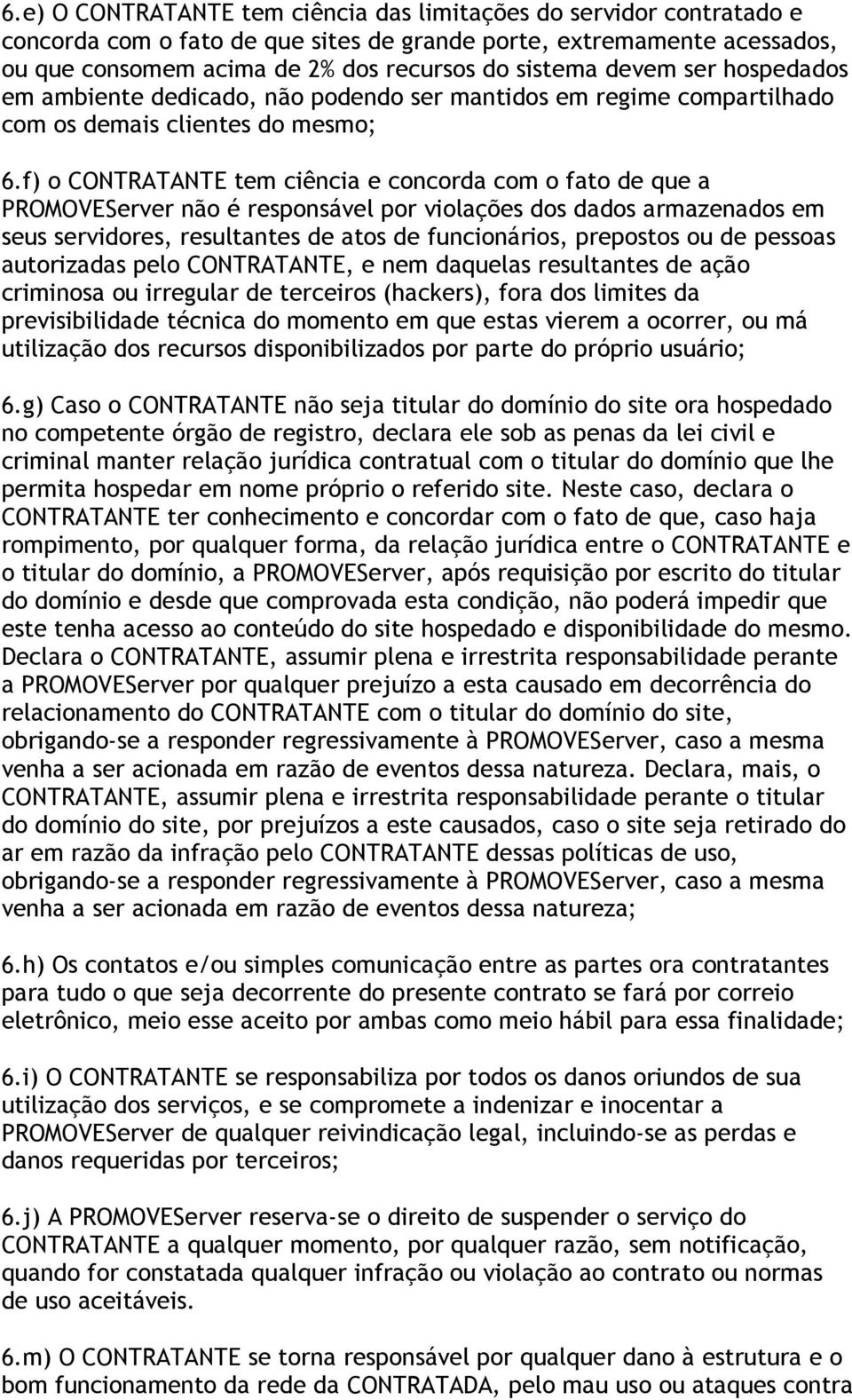 f) o CONTRATANTE tem ciência e concorda com o fato de que a PROMOVEServer não é responsável por violações dos dados armazenados em seus servidores, resultantes de atos de funcionários, prepostos ou