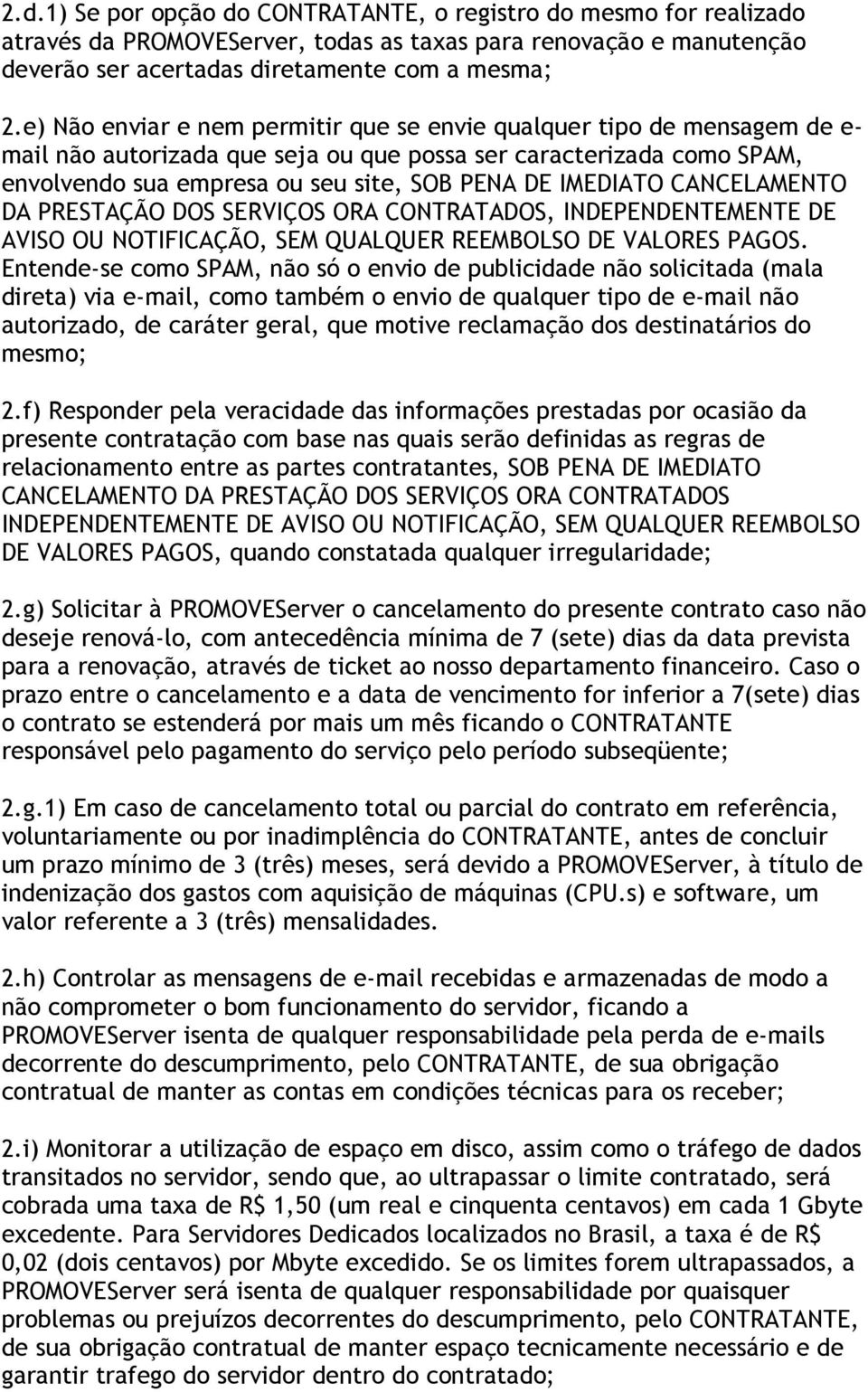 IMEDIATO CANCELAMENTO DA PRESTAÇÃO DOS SERVIÇOS ORA CONTRATADOS, INDEPENDENTEMENTE DE AVISO OU NOTIFICAÇÃO, SEM QUALQUER REEMBOLSO DE VALORES PAGOS.