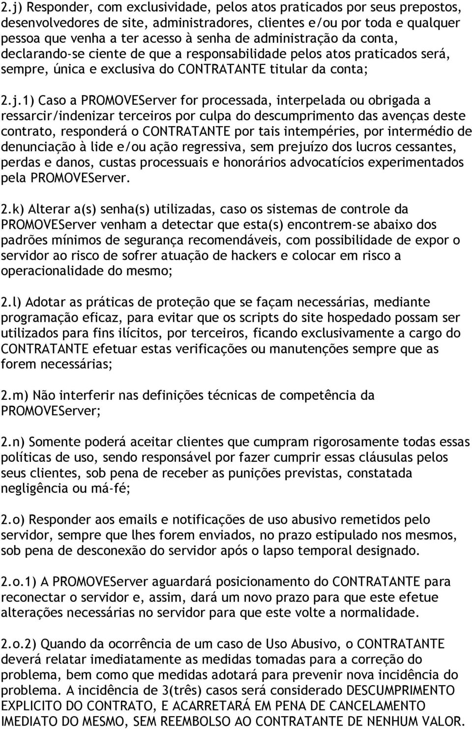 1) Caso a PROMOVEServer for processada, interpelada ou obrigada a ressarcir/indenizar terceiros por culpa do descumprimento das avenças deste contrato, responderá o CONTRATANTE por tais intempéries,