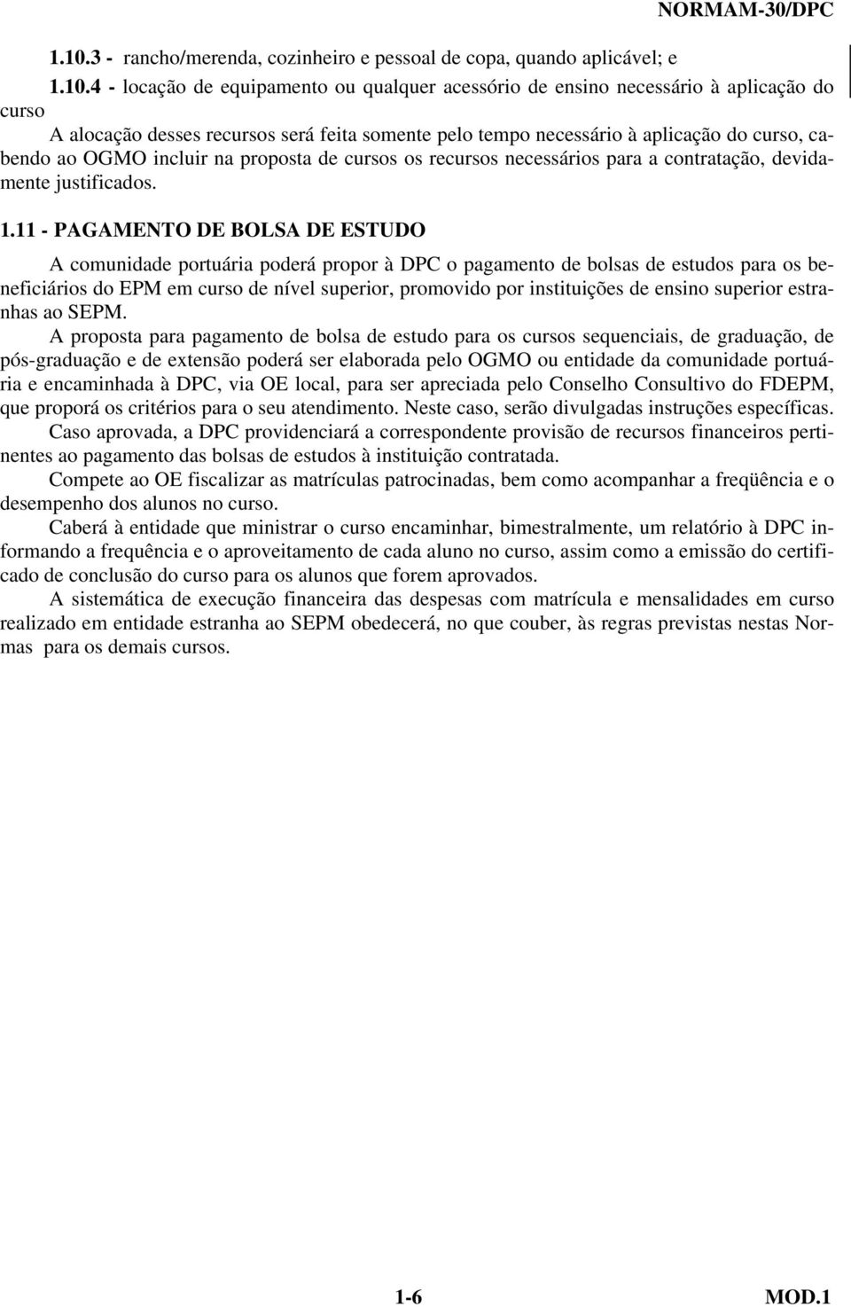 11 - PAGAMENTO DE BOLSA DE ESTUDO A comunidade portuária poderá propor à DPC o pagamento de bolsas de estudos para os beneficiários do EPM em curso de nível superior, promovido por instituições de