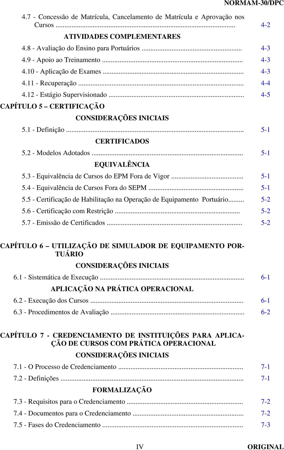 3 - Equivalência de Cursos do EPM Fora de Vigor... 5-1 5.4 - Equivalência de Cursos Fora do SEPM... 5-1 5.5 - Certificação de Habilitação na Operação de Equipamento Portuário... 5-2 5.