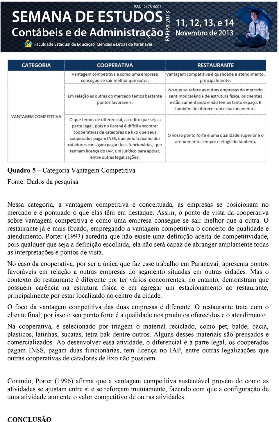 O restaurante já é mais focado, empregando a vantagem competitiva o conceito de qualidade e atendimento.