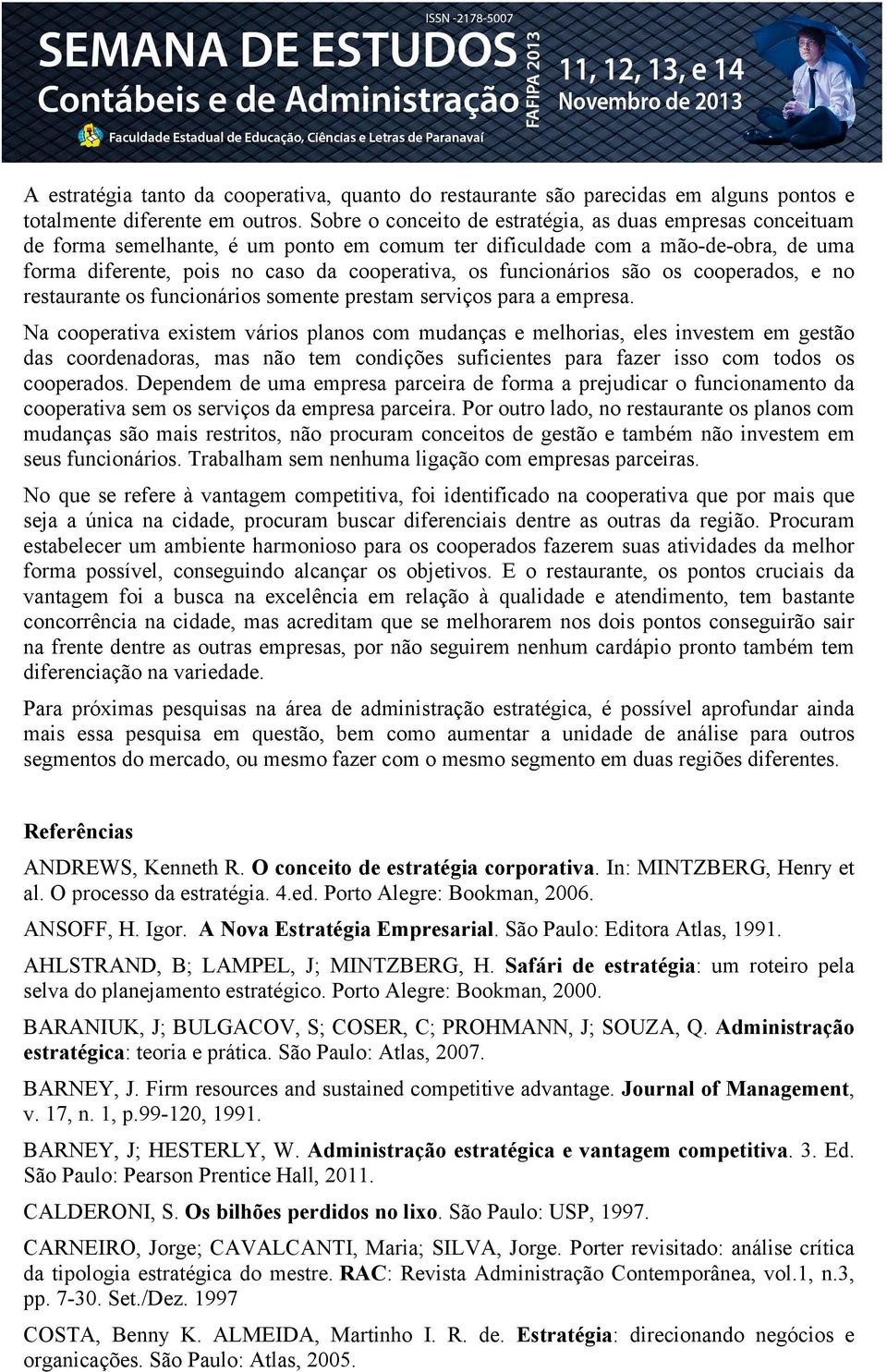 funcionários são os cooperados, e no restaurante os funcionários somente prestam serviços para a empresa.