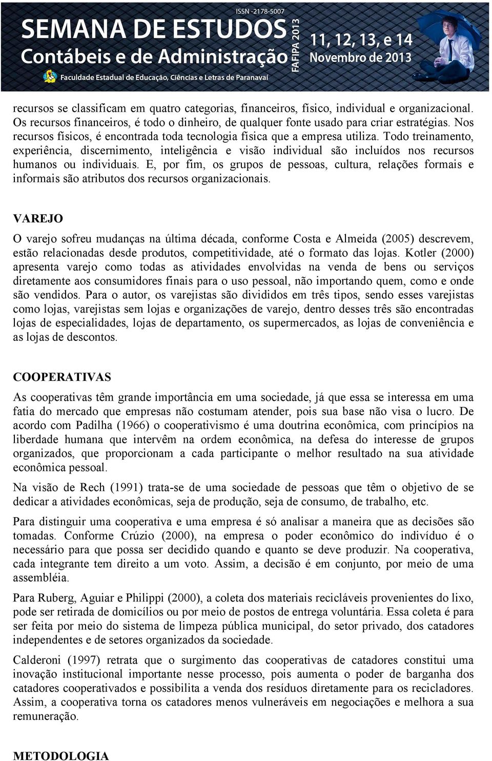 Todo treinamento, experiência, discernimento, inteligência e visão individual são incluídos nos recursos humanos ou individuais.