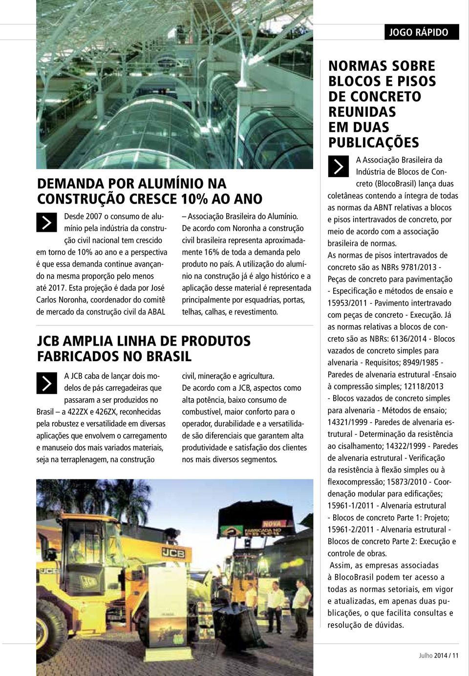 Esta projeção é dada por José Carlos Noronha, coordenador do comitê de mercado da construção civil da ABAL JCB amplia linha de produtos fabricados no Brasil A JCB caba de lançar dois modelos de pás
