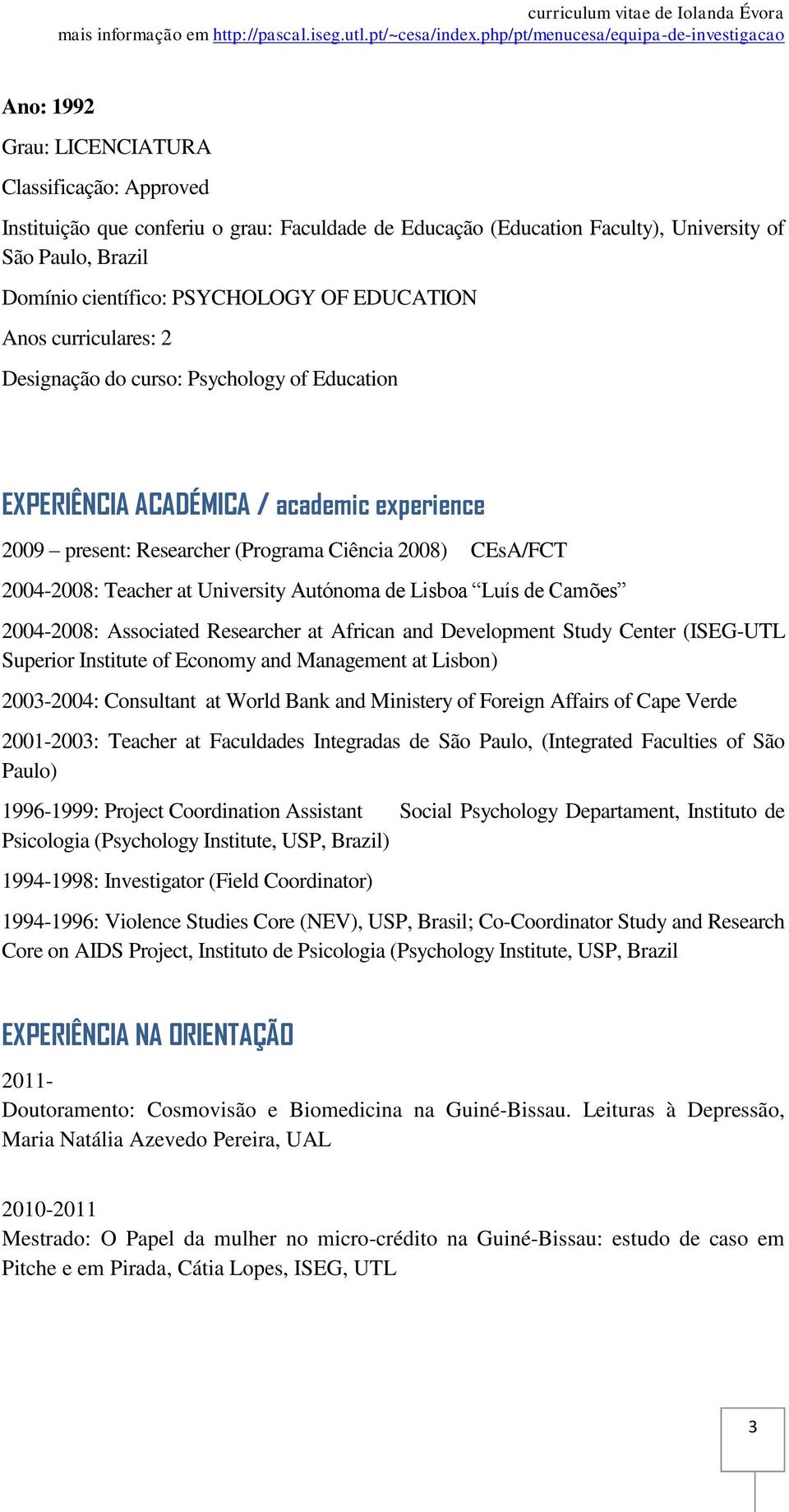 University Autónoma de Lisboa Luís de Camões 2004-2008: Associated Researcher at African and Development Study Center (ISEG-UTL Superior Institute of Economy and Management at Lisbon) 2003-2004: