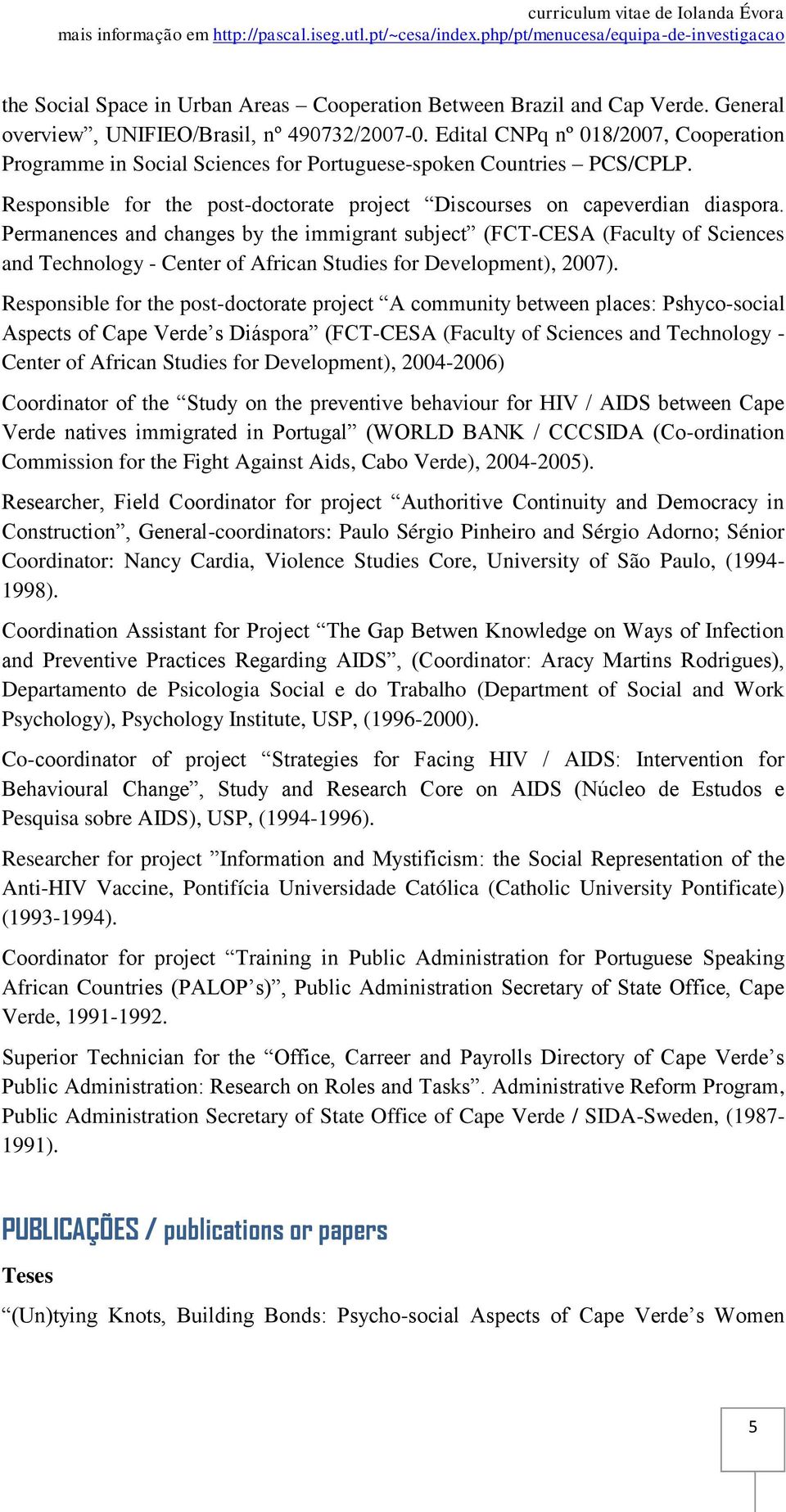 Permanences and changes by the immigrant subject (FCT-CESA (Faculty of Sciences and Technology - Center of African Studies for Development), 2007).