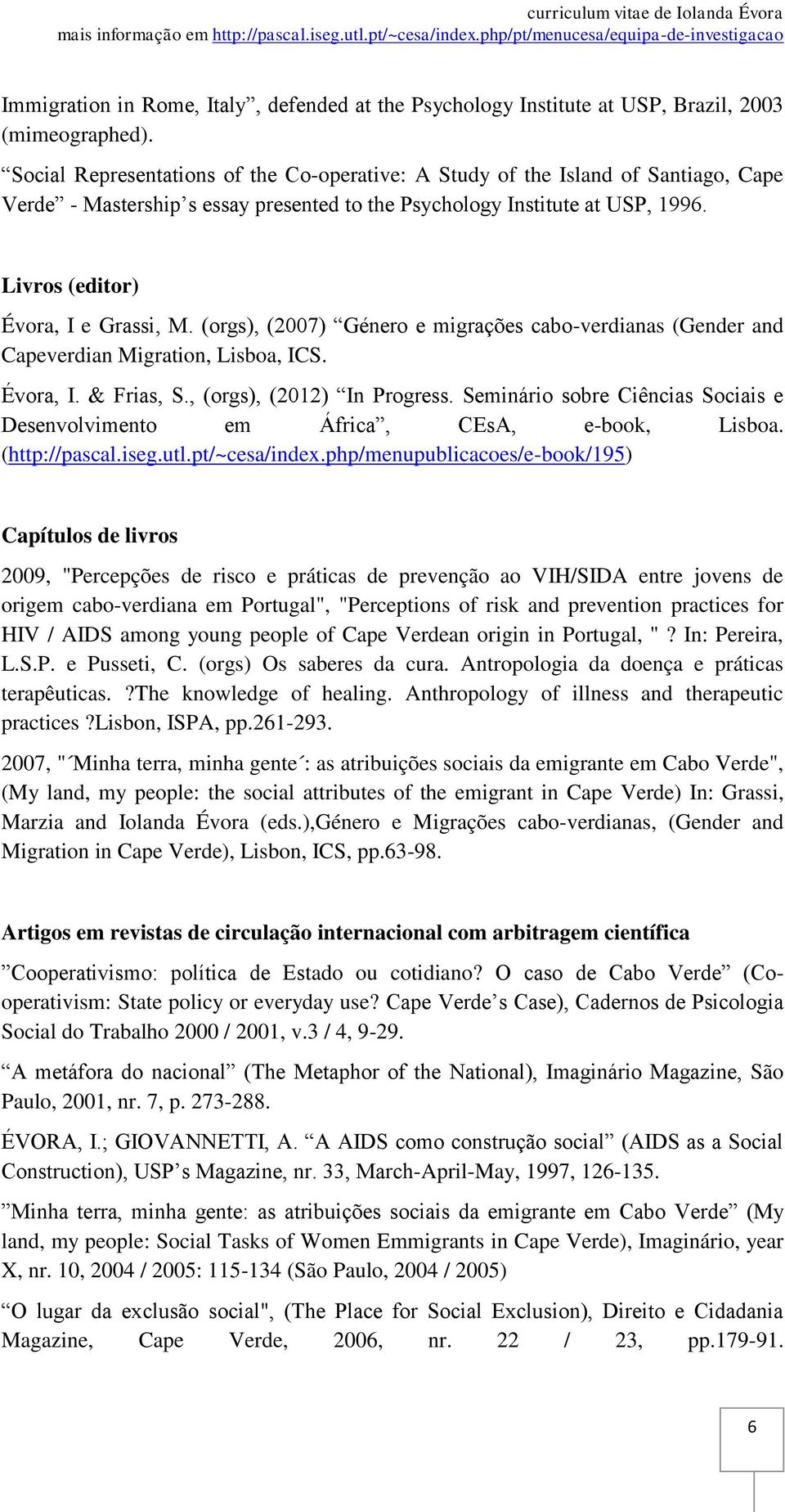 (orgs), (2007) Género e migrações cabo-verdianas (Gender and Capeverdian Migration, Lisboa, ICS. Évora, I. & Frias, S., (orgs), (2012) In Progress.