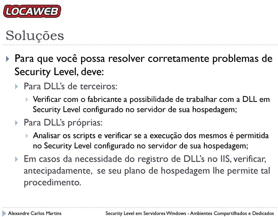 Analisar os scripts e verificar se a execução dos mesmos é permitida no Security Level configurado no servidor de sua hospedagem;