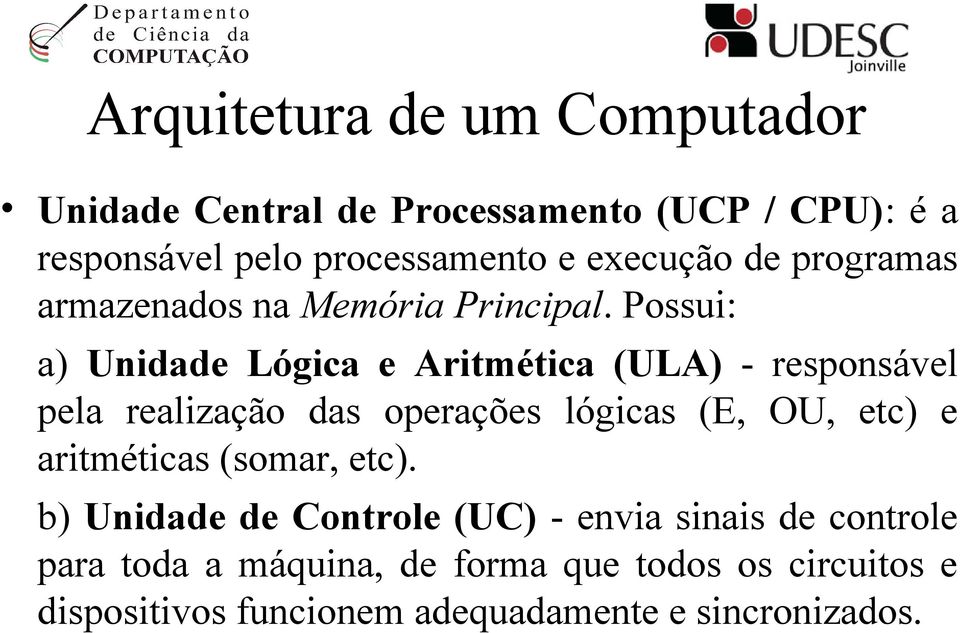 Possui: a) Unidade Lógica e Aritmética (ULA) - responsável pela realização das operações lógicas (E, OU, etc) e