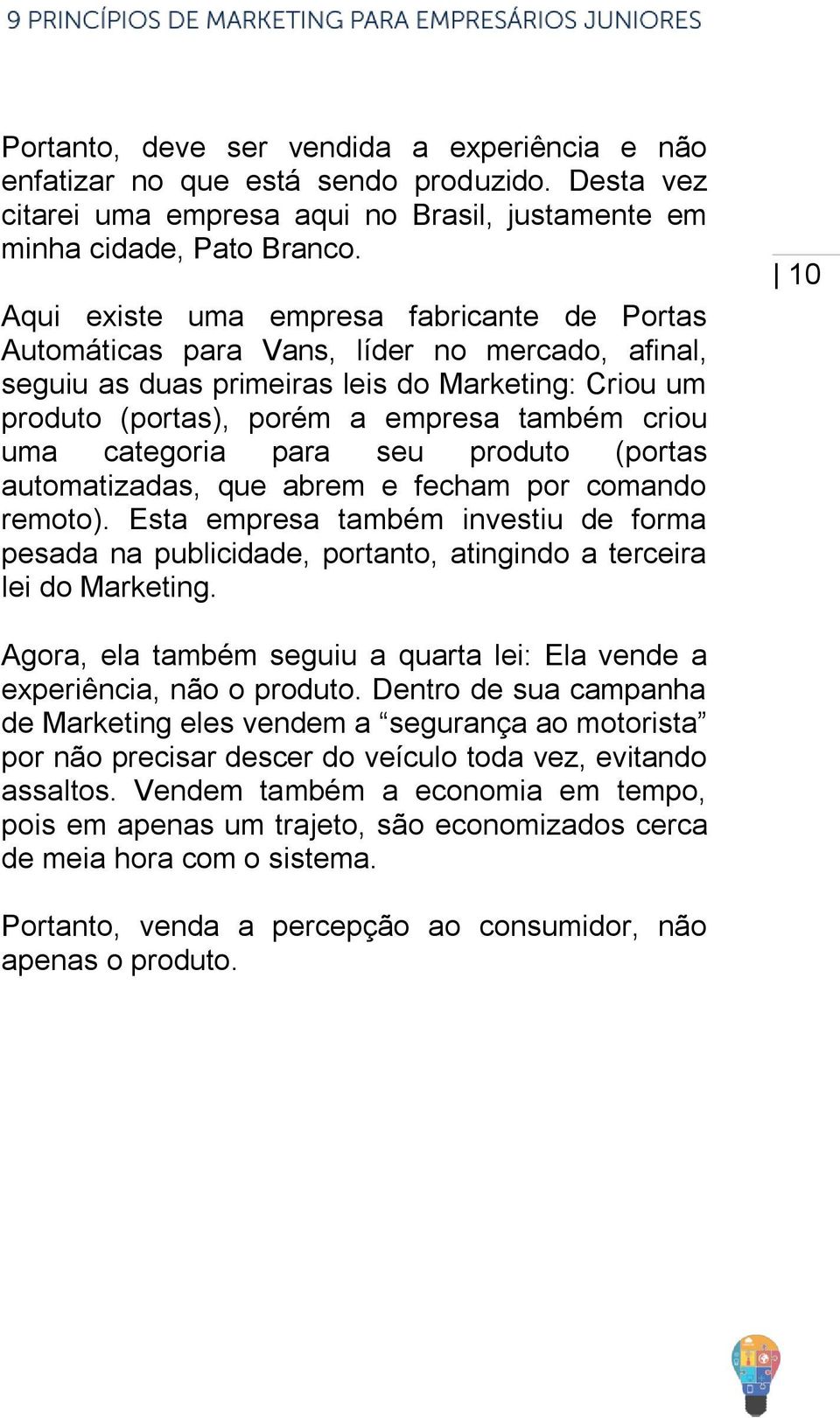 categoria para seu produto (portas automatizadas, que abrem e fecham por comando remoto). Esta empresa também investiu de forma pesada na publicidade, portanto, atingindo a terceira lei do Marketing.