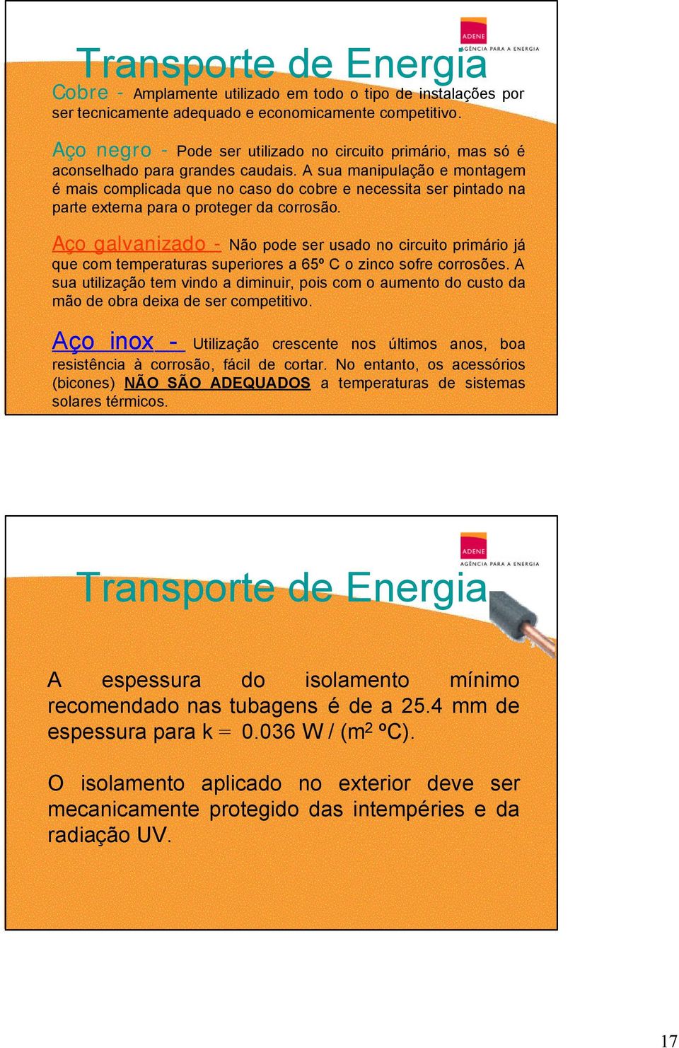 A sua manipulação e montagem é mais complicada que no caso do cobre e necessita ser pintado na parte externa para o proteger da corrosão.