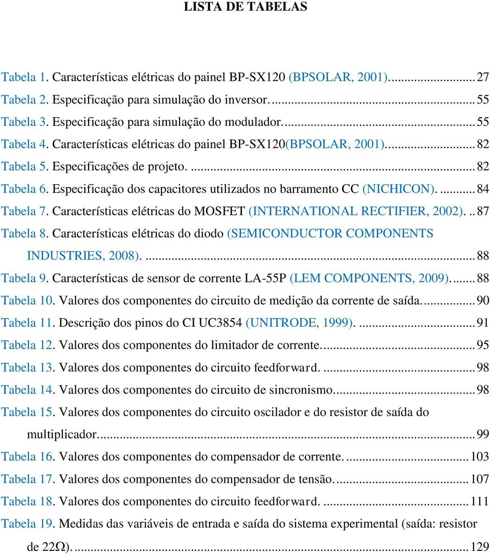 Especificação dos capacitores utilizados no barramento CC (NICHICON).... 84 Tabela 7. Características elétricas do MOSFET (INTERNATIONAL RECTIFIER, 2002)... 87 Tabela 8.