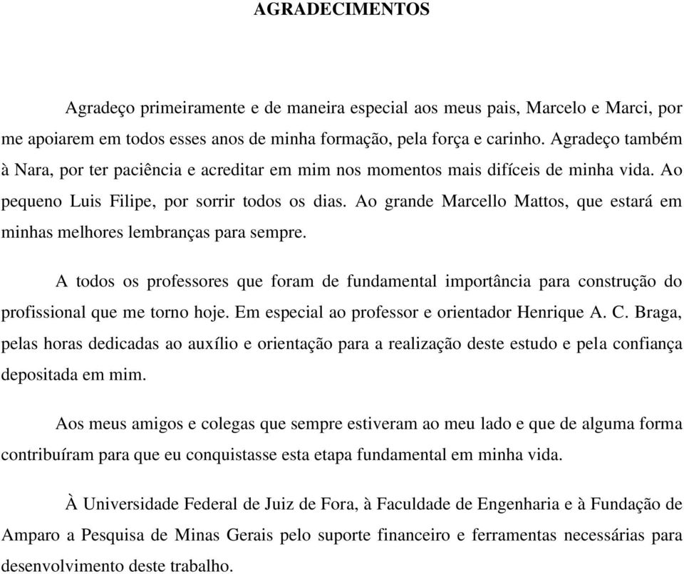 Ao grande Marcello Mattos, que estará em minhas melhores lembranças para sempre. A todos os professores que foram de fundamental importância para construção do profissional que me torno hoje.