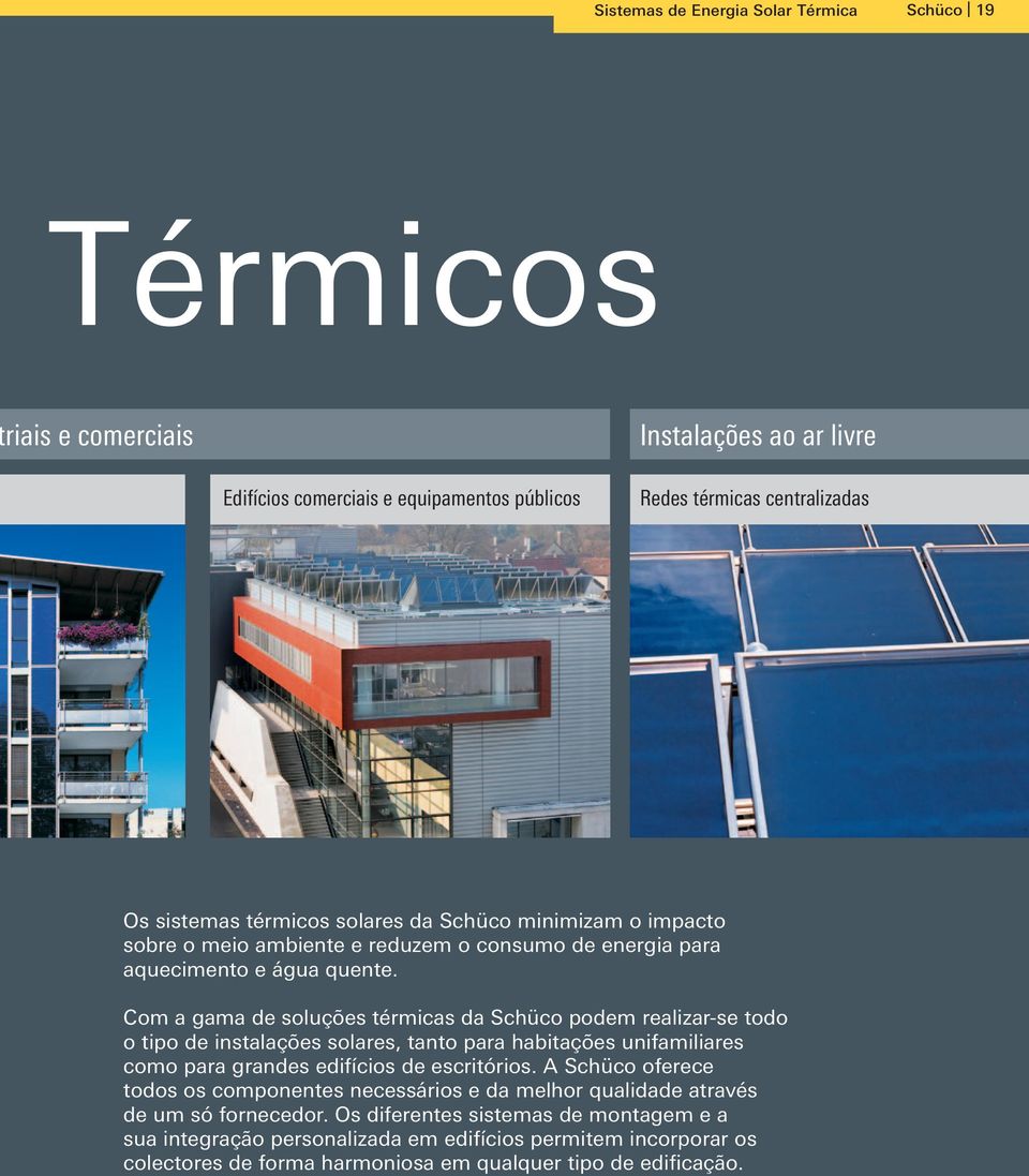 Com a gama de soluções térmicas da Schüco podem realizar-se todo o tipo de instalações solares, tanto para habitações unifamiliares como para grandes edifícios de escritórios.