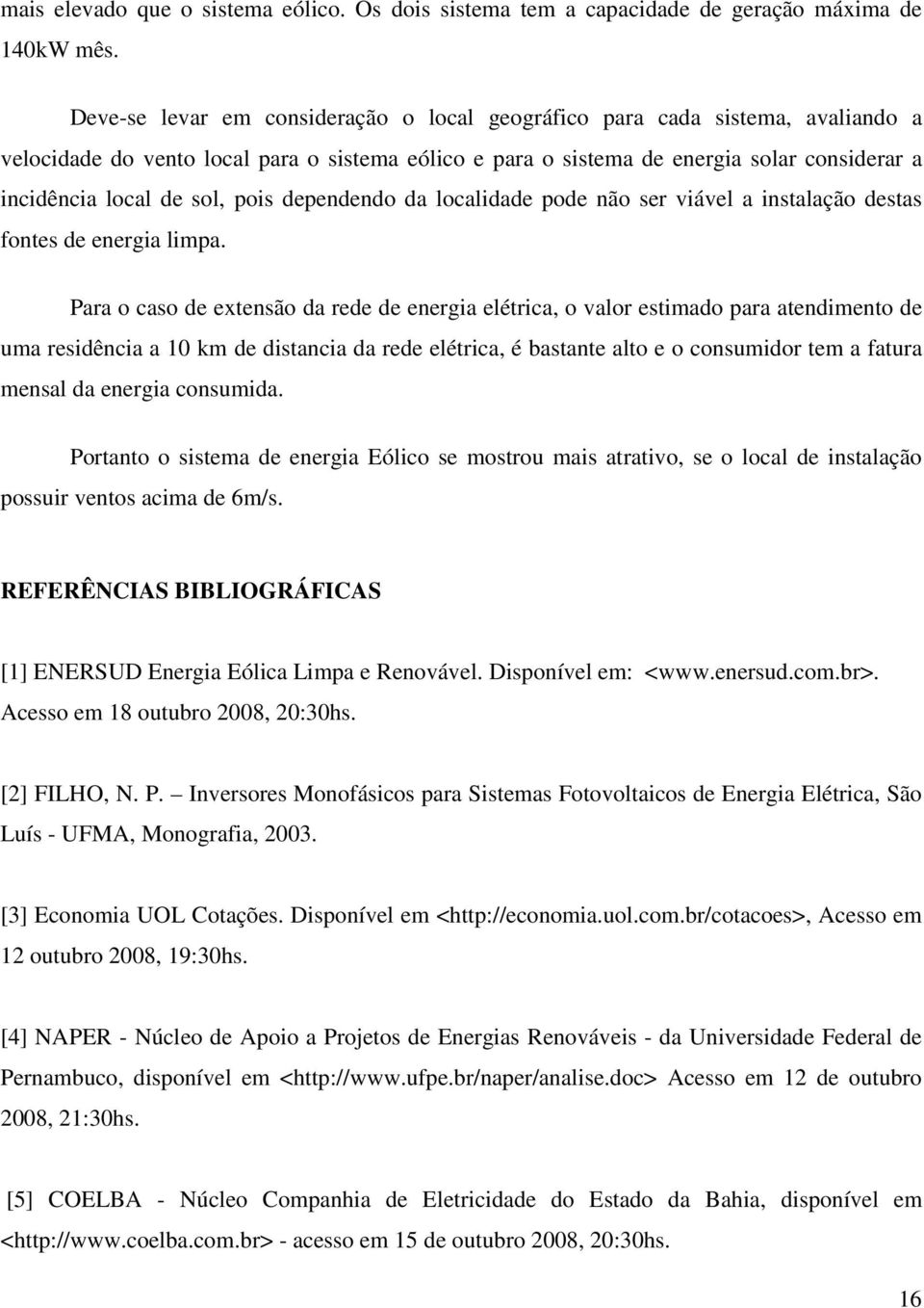 pois dependendo da localidade pode não ser viável a instalação destas fontes de energia limpa.