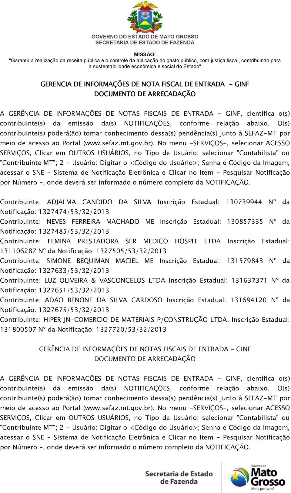 No menu -SERVIÇOS-, selecionar ACESSO SERVIÇOS, Clicar em OUTROS USUÁRIOS, no Tipo de Usuário: selecionar "Contabilista" ou "Contribuinte MT"; 2 - Usuário: Digitar o <Código do Usuário>; Senha e