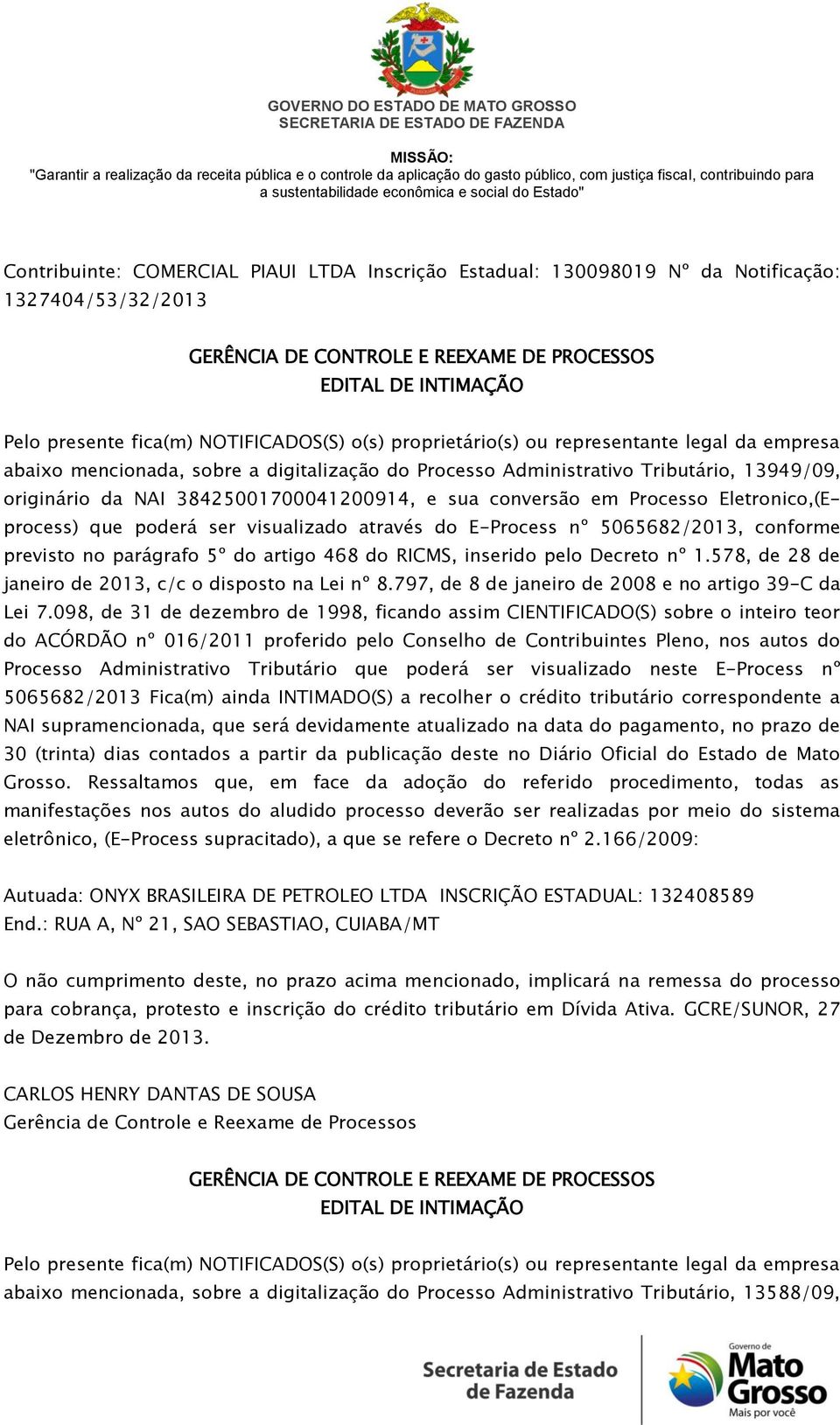 ACÓRDÃO nº 016/2011 proferido pelo Conselho de Contribuintes Pleno, nos autos do 5065682/2013 Fica(m) ainda INTIMADO(S) a recolher o crédito tributário correspondente a Autuada: ONYX