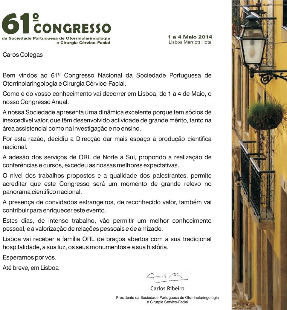 A nossa Sociedade apresenta uma dinâmica excelente porque tem sócios de inexcedível valor, que têm desenvolvido actividade de grande mérito, tanto na área assistencial como na investigação e no