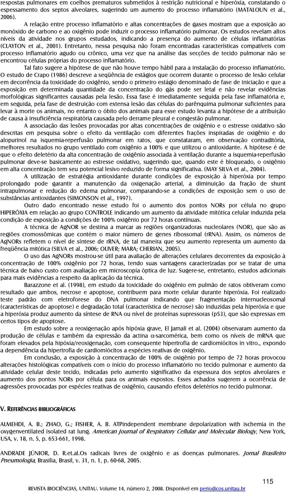 Os estudos revelam altos níveis da atividade nos grupos estudados, indicando a presença do aumento de células inflamatórias (CLAYTON et al., 2001).