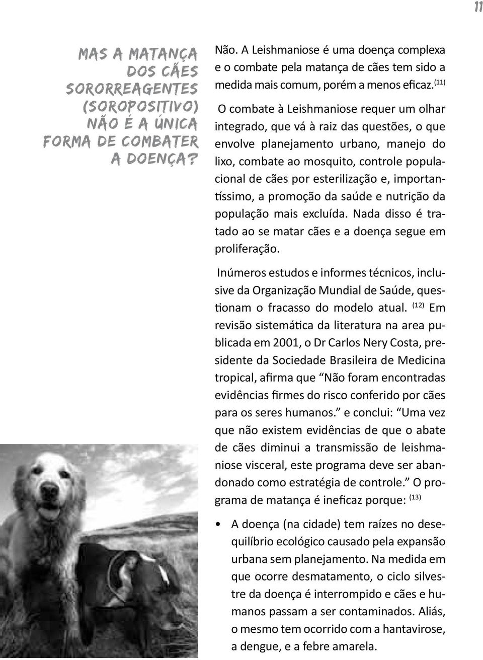 (11) O combate à Leishmaniose requer um olhar integrado, que vá à raiz das questões, o que envolve planejamento urbano, manejo do lixo, combate ao mosquito, controle populacional de cães por