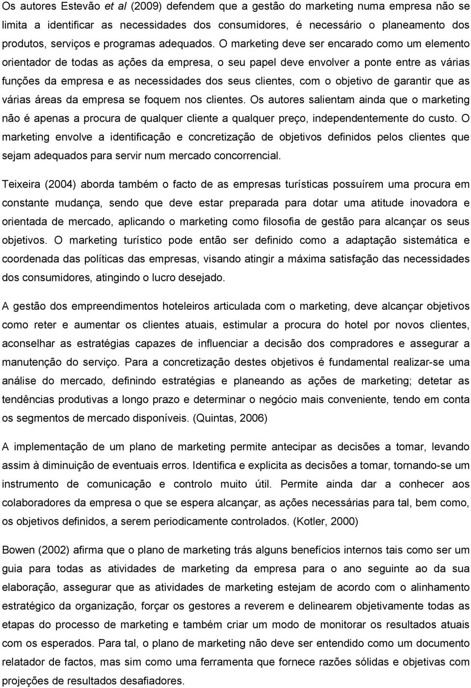 O marketing deve ser encarado como um elemento orientador de todas as ações da empresa, o seu papel deve envolver a ponte entre as várias funções da empresa e as necessidades dos seus clientes, com o