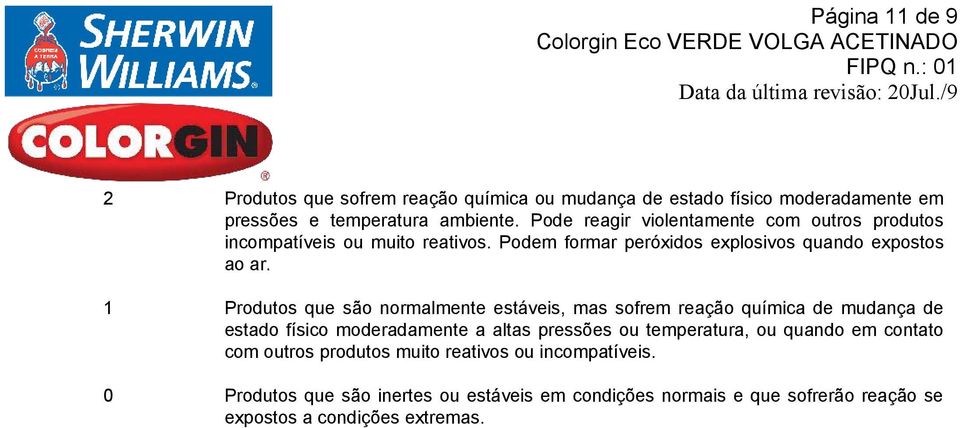 1 Produtos que são normalmente estáveis, mas sofrem reação química de mudança de estado físico moderadamente a altas pressões ou temperatura, ou