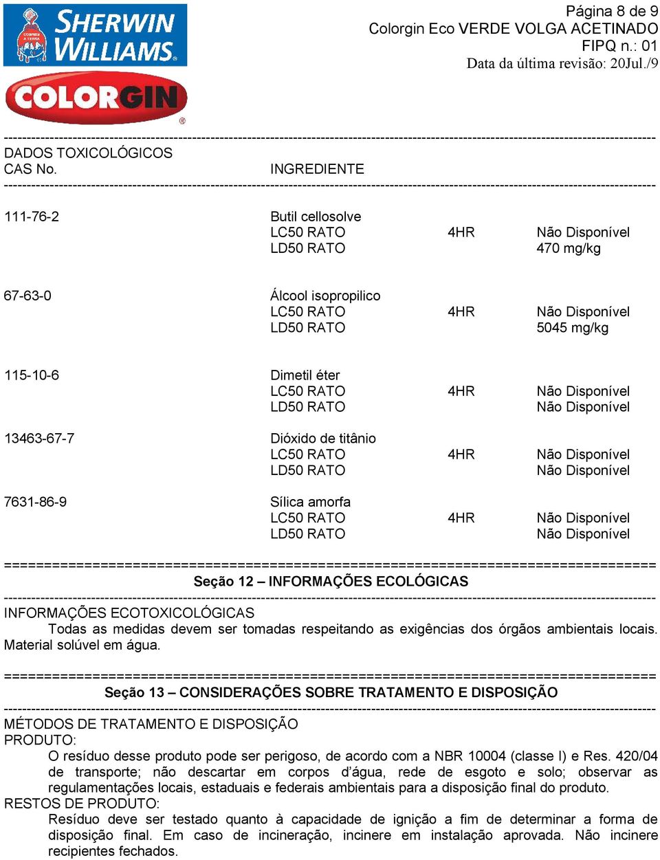 4HR Não Disponível LD50 RATO Não Disponível 13463-67-7 Dióxido de titânio LC50 RATO 4HR Não Disponível LD50 RATO Não Disponível 7631-86-9 Sílica amorfa LC50 RATO 4HR Não Disponível LD50 RATO Não