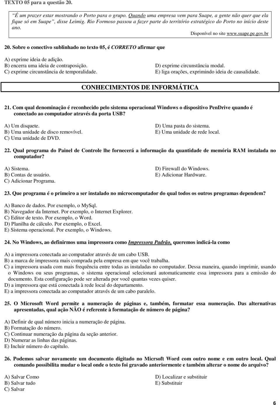 Sobre o conectivo sublinhado no texto 05, é CORRETO afirmar que A) exprime ideia de adição. B) encerra uma ideia de contraposição. D) exprime circunstância modal.