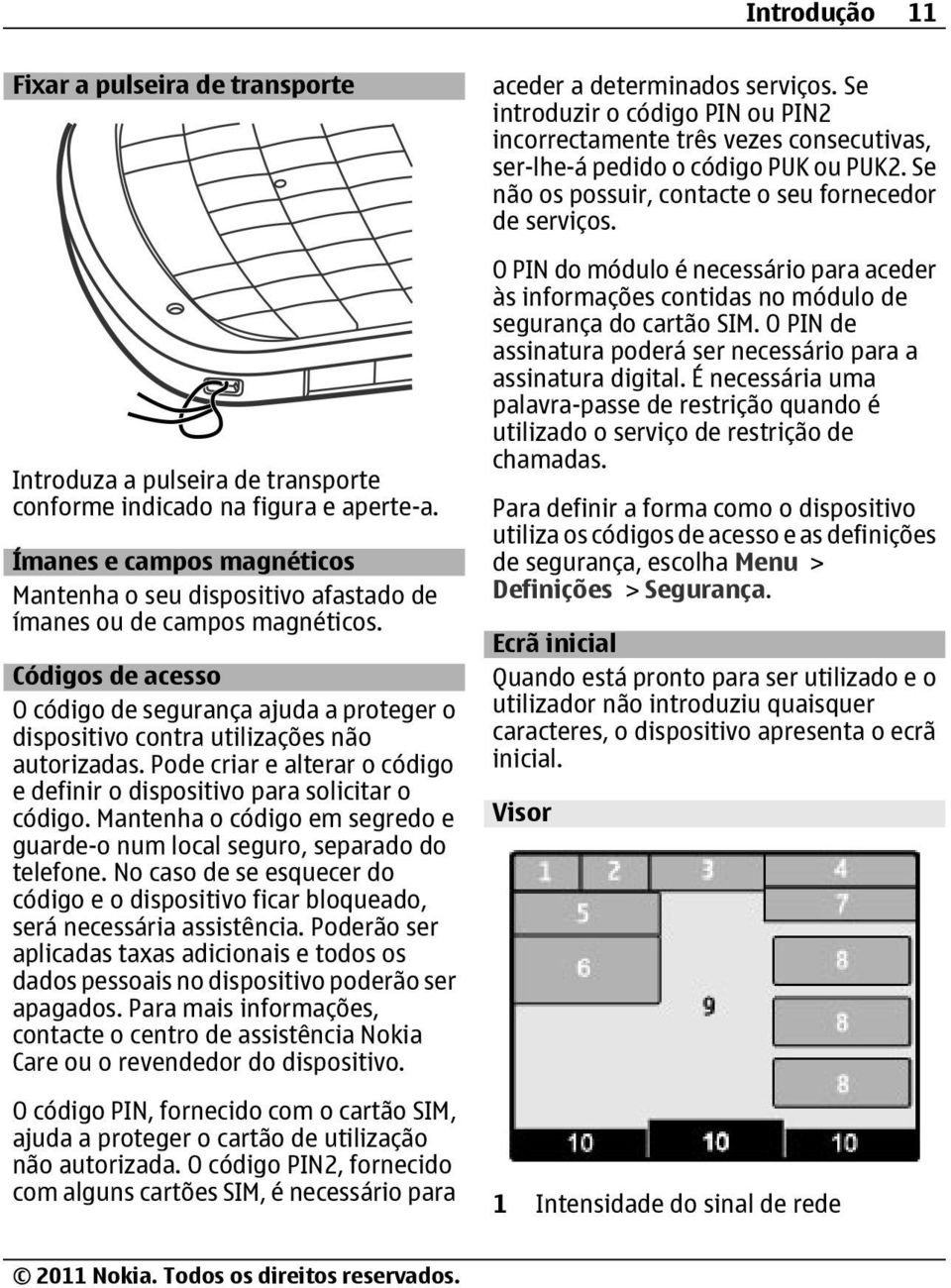 Códigos de acesso O código de segurança ajuda a proteger o dispositivo contra utilizações não autorizadas. Pode criar e alterar o código e definir o dispositivo para solicitar o código.