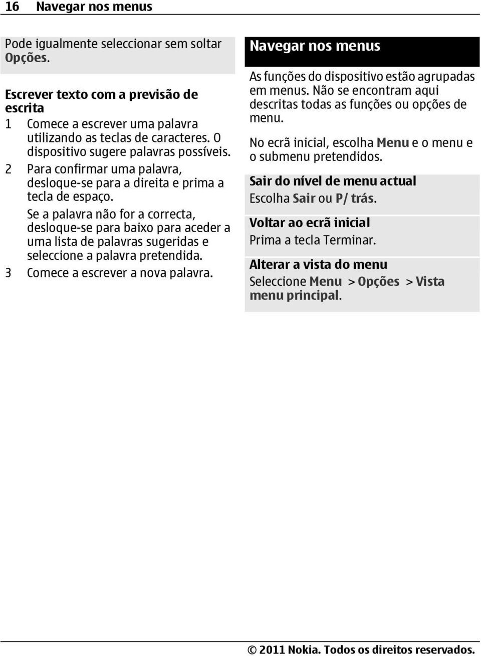 Se a palavra não for a correcta, desloque-se para baixo para aceder a uma lista de palavras sugeridas e seleccione a palavra pretendida. 3 Comece a escrever a nova palavra.