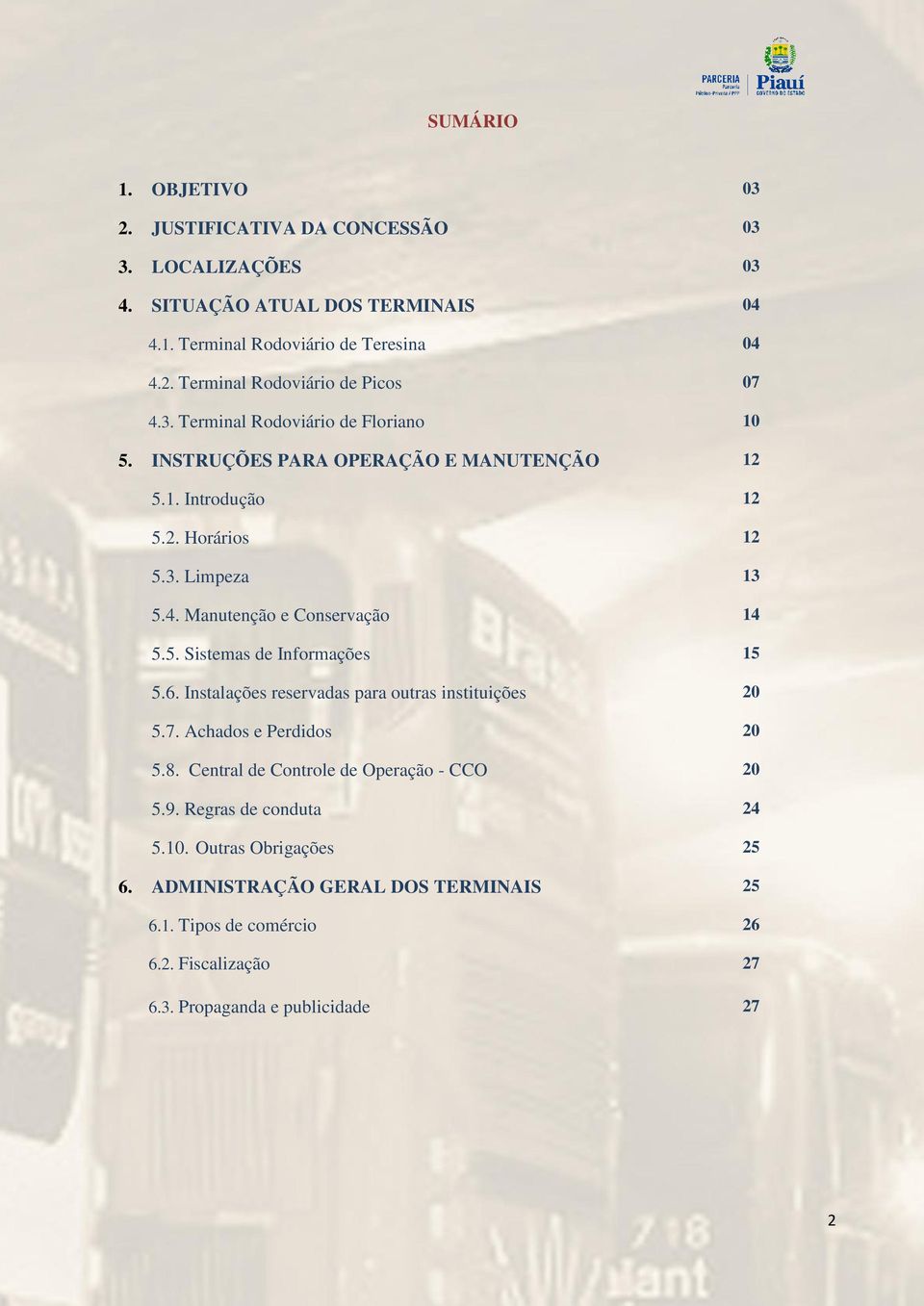 6. Instalações reservadas para outras instituições 20 5.7. Achados e Perdidos 20 5.8. Central de Controle de Operação - CCO 20 5.9. Regras de conduta 24 5.10.