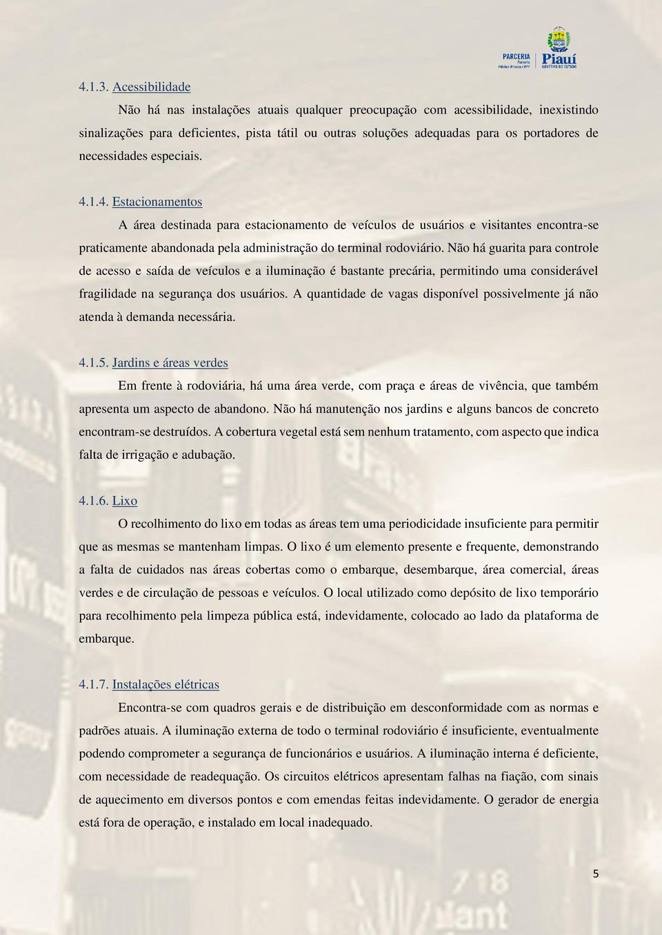 necessidades especiais. 4.1.4. Estacionamentos A área destinada para estacionamento de veículos de usuários e visitantes encontra-se praticamente abandonada pela administração do terminal rodoviário.