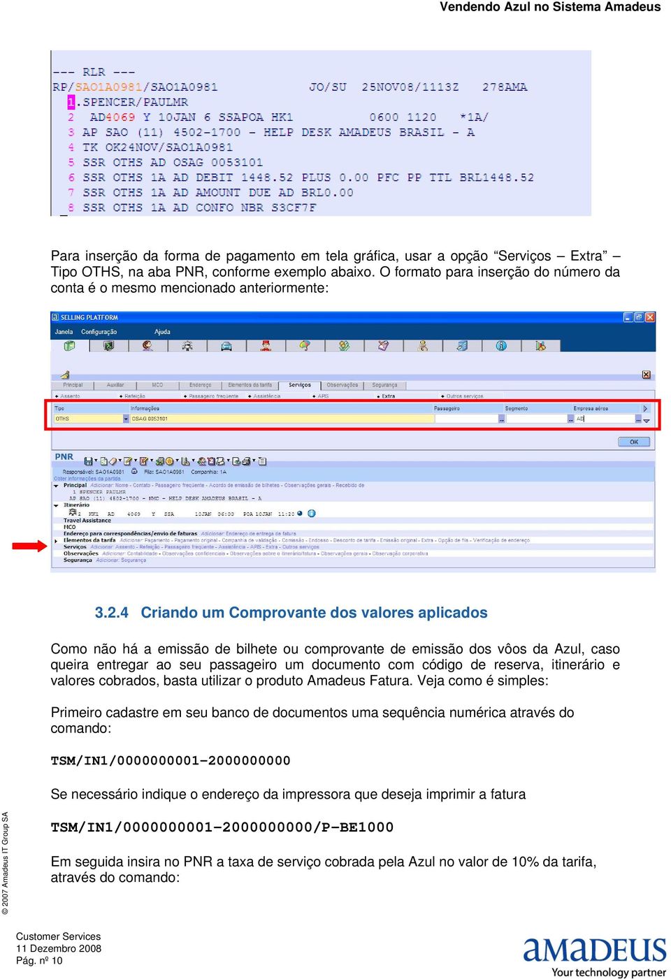 4 Criando um Comprovante dos valores aplicados Como não há a emissão de bilhete ou comprovante de emissão dos vôos da Azul, caso queira entregar ao seu passageiro um documento com código de reserva,