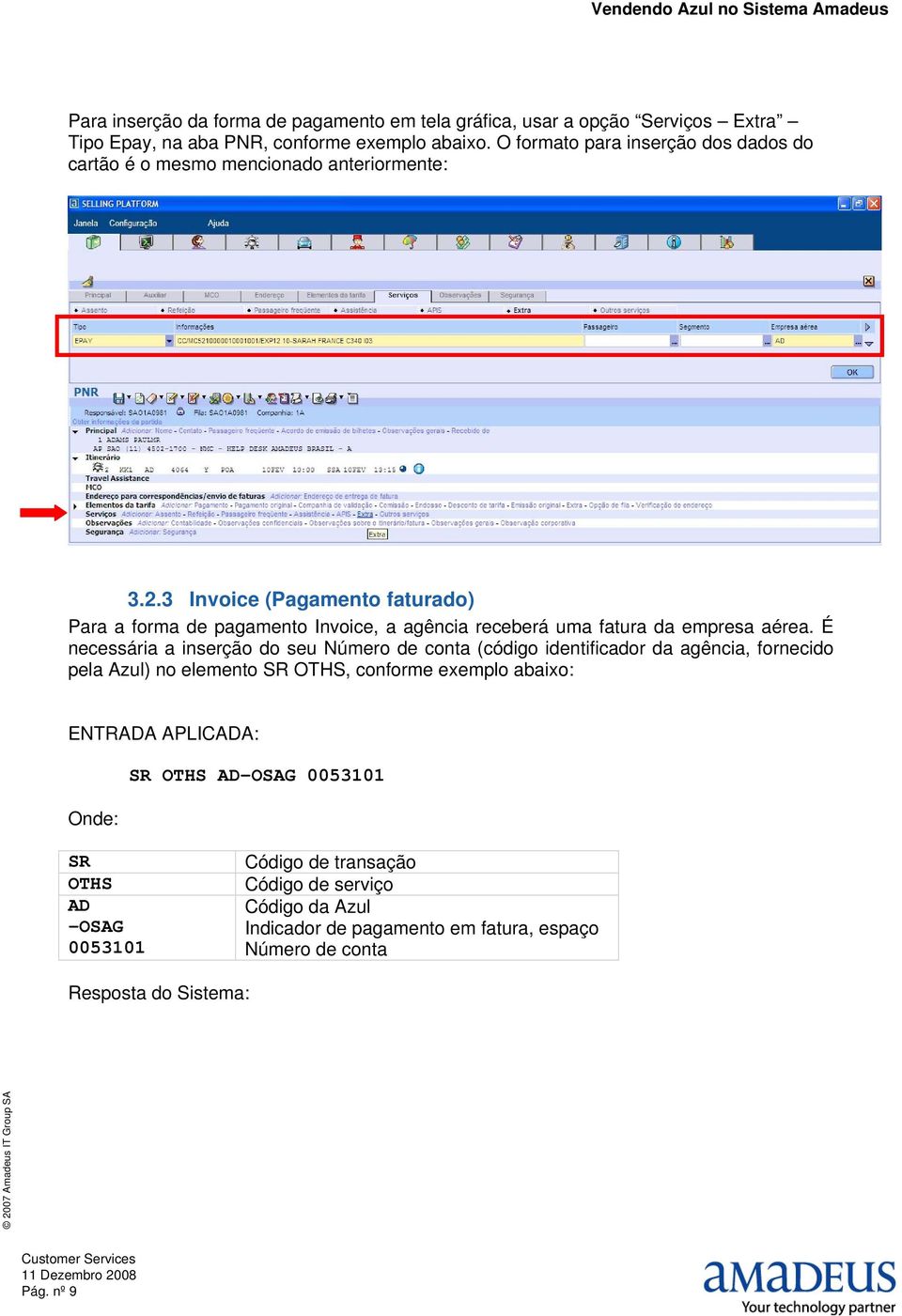 3 Invoice (Pagamento faturado) Para a forma de pagamento Invoice, a agência receberá uma fatura da empresa aérea.