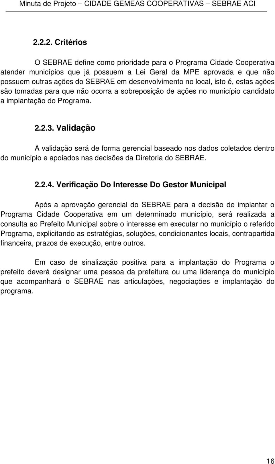 Validação A validação será de forma gerencial baseado nos dados coletados dentro do município e apoiados nas decisões da Diretoria do SEBRAE. 2.2.4.