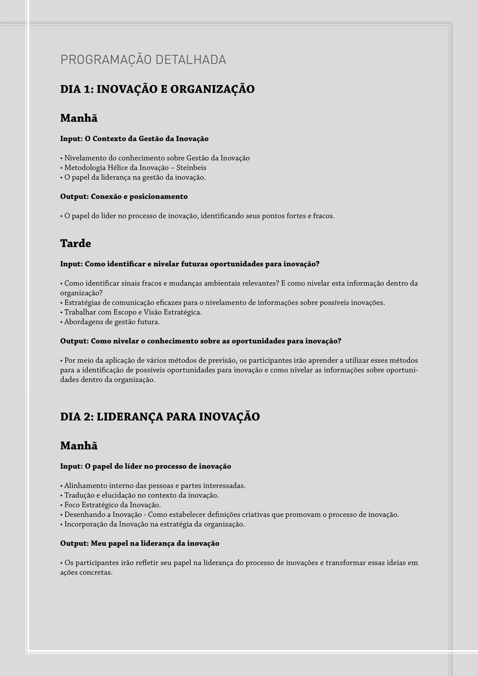 Tarde Input: Como identificar e nivelar futuras oportunidades para inovação? Como identificar sinais fracos e mudanças ambientais relevantes? E como nivelar esta informação dentro da organização?