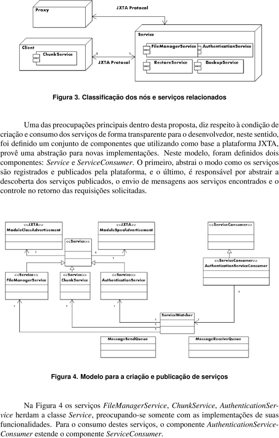 desenvolvedor, neste sentido, foi definido um conjunto de componentes que utilizando como base a plataforma JXTA, provê uma abstração para novas implementações.