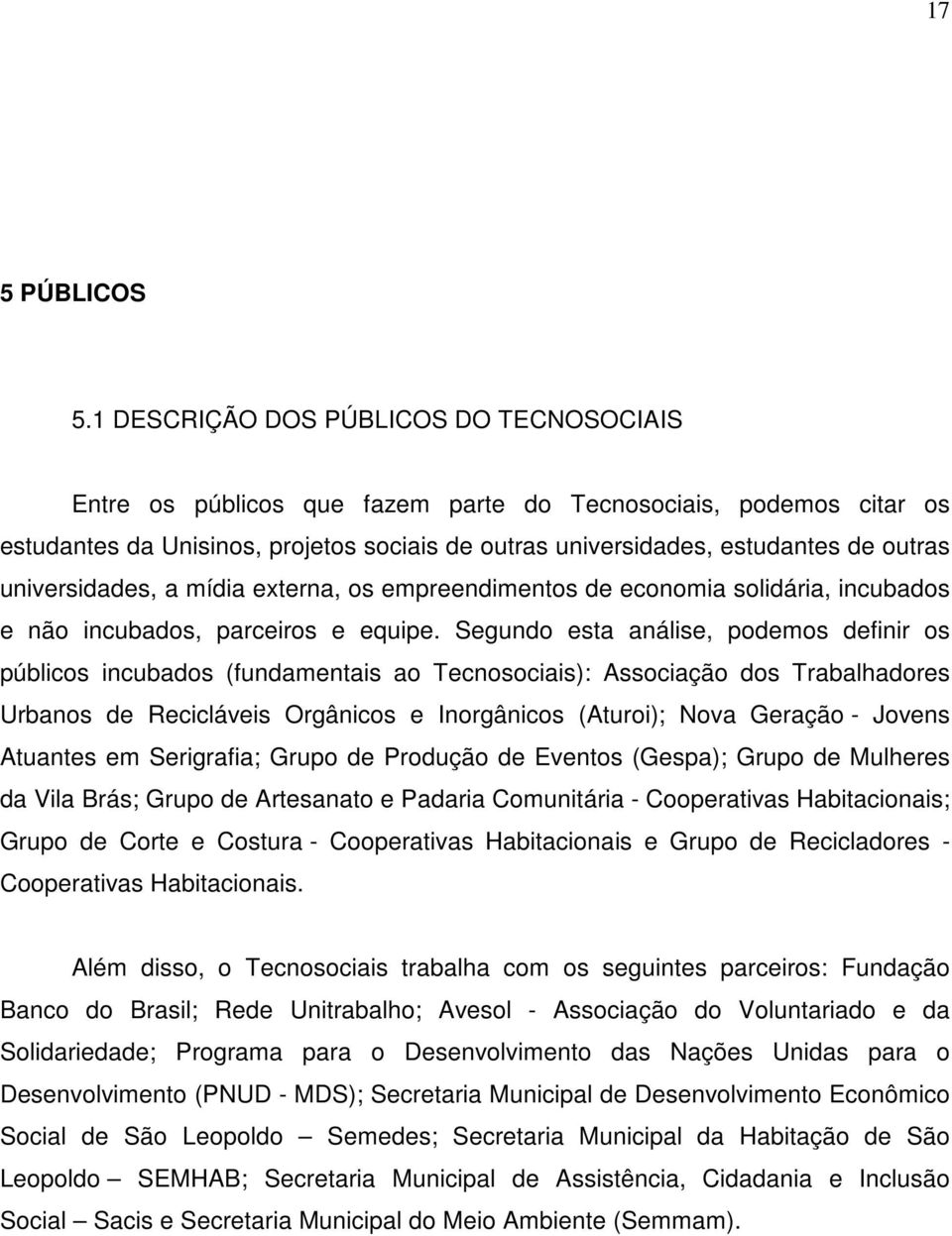 universidades, a mídia externa, os empreendimentos de economia solidária, incubados e não incubados, parceiros e equipe.