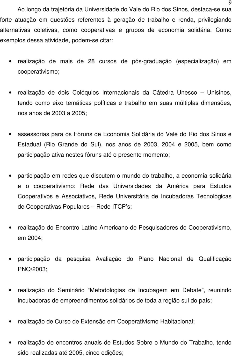 Como exemplos dessa atividade, podem-se citar: realização de mais de 28 cursos de pós-graduação (especialização) em cooperativismo; realização de dois Colóquios Internacionais da Cátedra Unesco